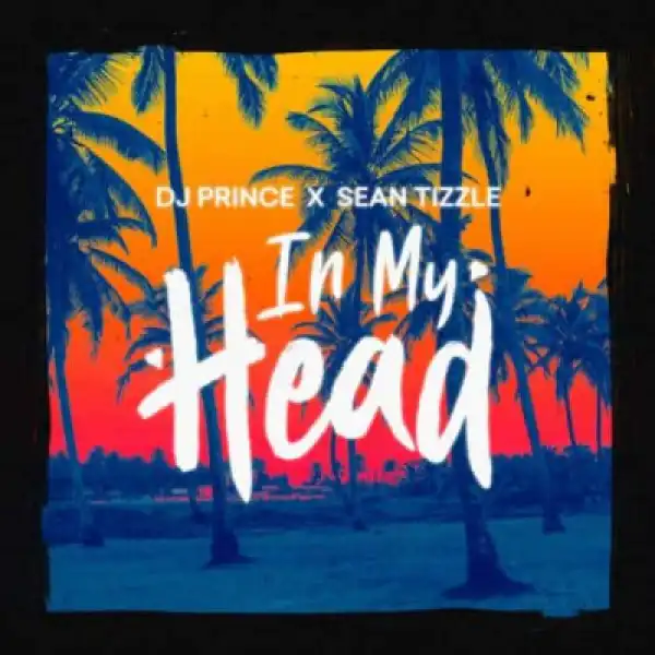 DJ Prince - In My Head ft. Sean Tizzle